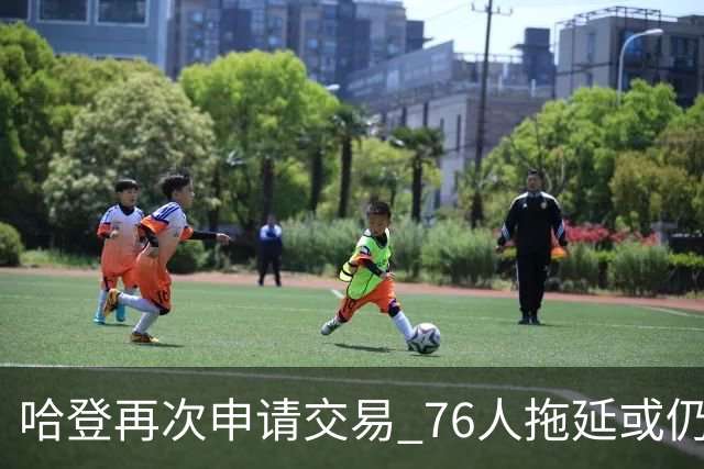 哈登再次申请交易 76人拖延或仍盼他回心转意