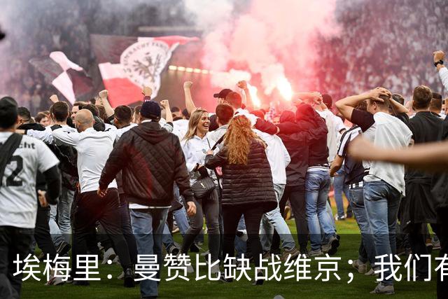 埃梅里：曼赞比缺战维京；我们有机会进入欧冠联赛阶段前八名