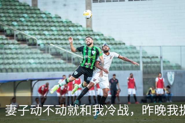 妻子动不动就和我冷战，昨晚我提出以后分房睡，她死活不同意