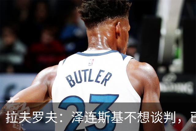 拉夫罗夫：泽连斯基不想谈判，已多次破坏进程