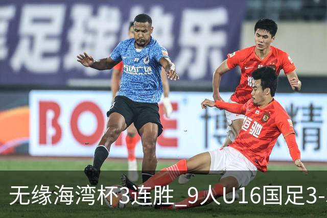 无缘海湾杯3连胜 9人U16国足3-3巴林 杨宸硕世界波 彭显宸送点+染红