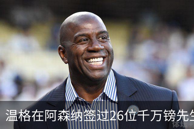 温格在阿森纳签过26位千万镑先生，你能叫出几个？