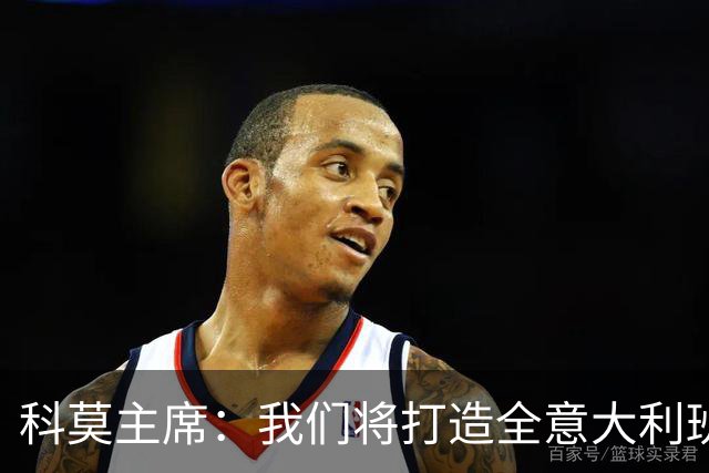 科莫主席：我们将打造全意大利班阵容，理想是全伦巴第球员