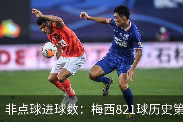 非点球进球数：梅西821球历史第一，C罗797球第二