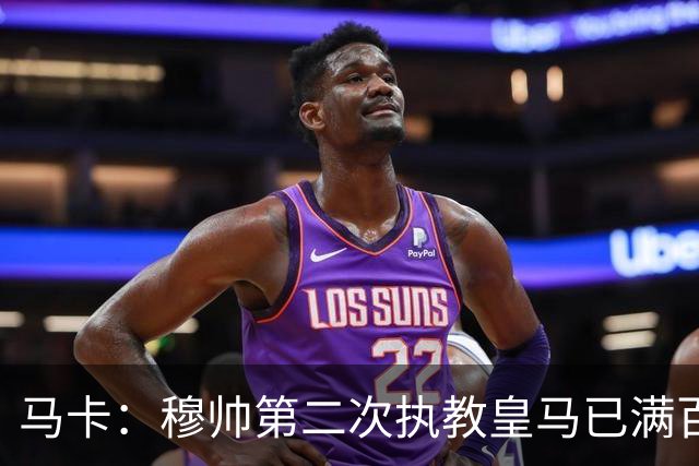 马卡：穆帅第二次执教皇马已满百天，有三名球员位置不可动摇