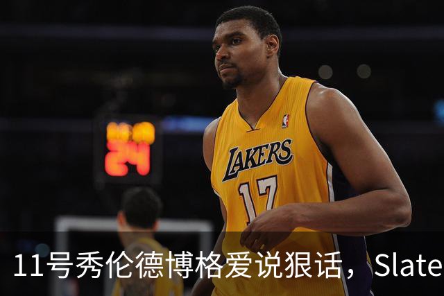 11号秀伦德博格爱说狠话，Slater说他性格像狄龙