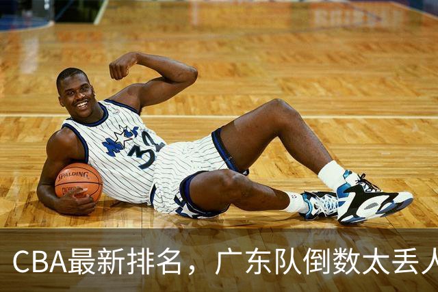 CBA最新排名，广东队倒数太丢人，北京队要提前冠军，辽篮麻烦