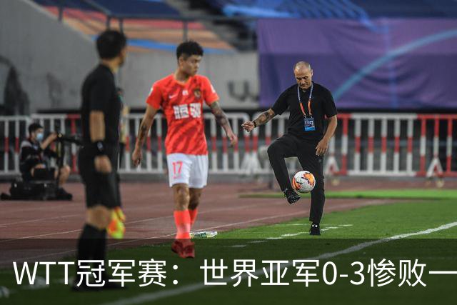 WTT冠军赛：世界亚军0-3惨败一轮游！单局仅得2分，首个16强诞生